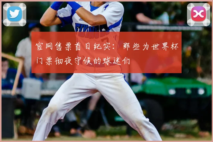 官网售票首日纪实:那些为世界杯门票彻夜守候的球迷们