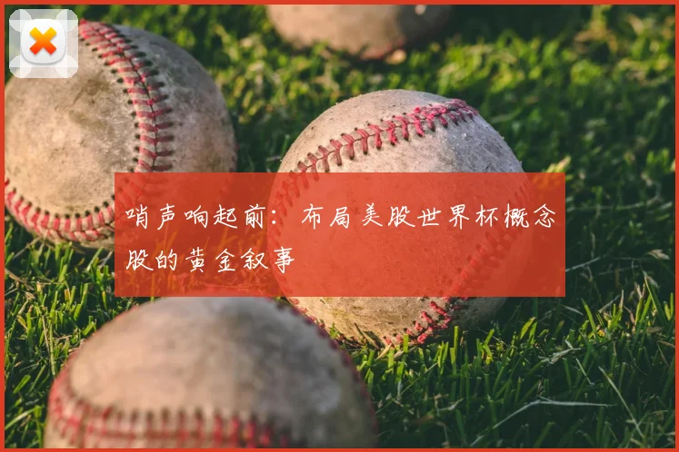 哨声响起前:布局美股世界杯概念股的黄金叙事